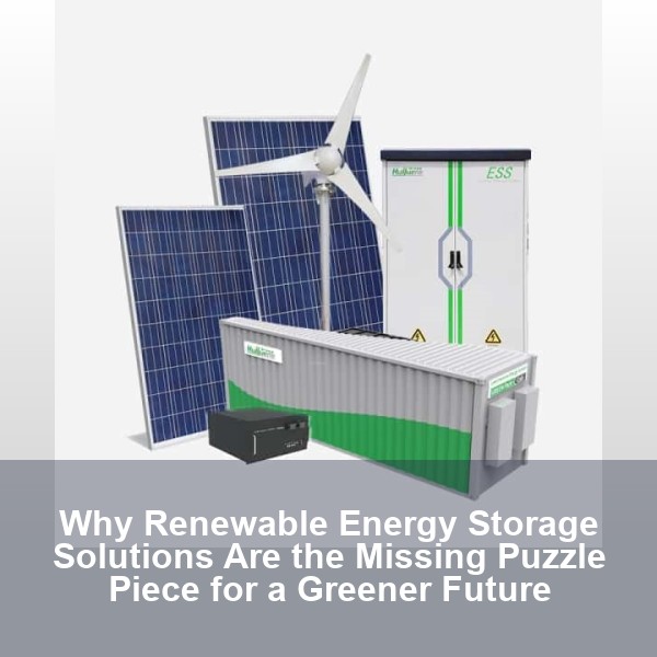 Why Renewable Energy Storage Solutions Are the Missing Puzzle Piece for a Greener Future